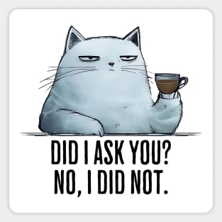Did I Ask You? No I Did Not. funny snarky sarcastic cat Magnet